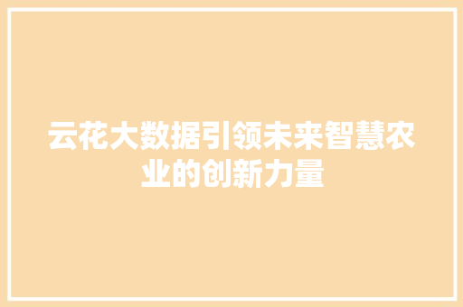 云花大数据引领未来智慧农业的创新力量 云花大数据引领未来智慧农业的创新力量