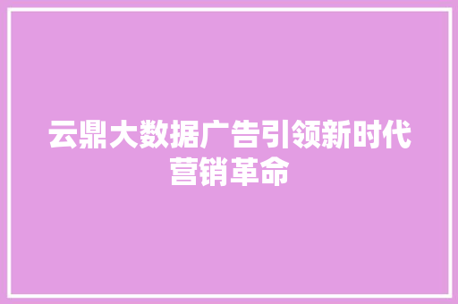 云鼎大数据广告引领新时代营销革命
