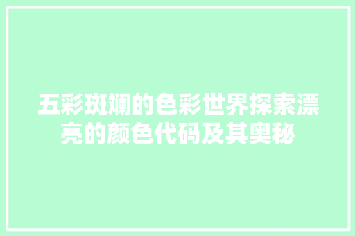 五彩斑斓的色彩世界探索漂亮的颜色代码及其奥秘