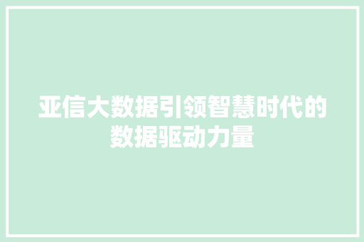 亚信大数据引领智慧时代的数据驱动力量