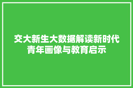 交大新生大数据解读新时代青年画像与教育启示