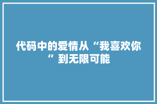 代码中的爱情从“我喜欢你”到无限可能