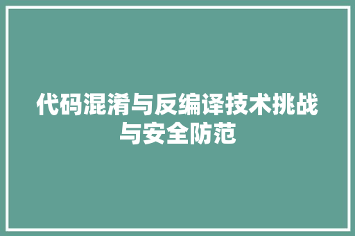 代码混淆与反编译技术挑战与安全防范