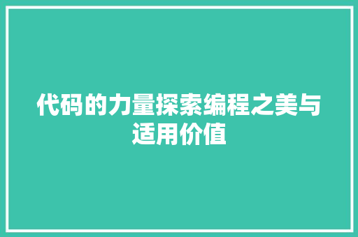 代码的力量探索编程之美与适用价值 代码的力量探索编程之美与适用价值