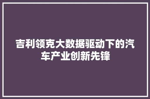 吉利领克大数据驱动下的汽车产业创新先锋