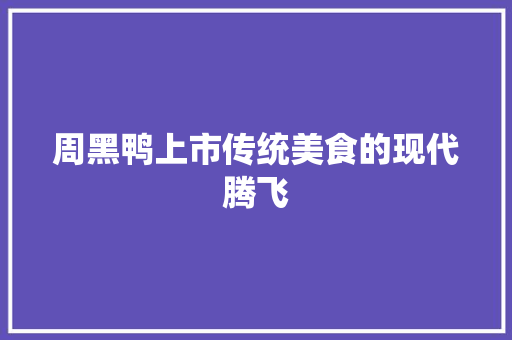周黑鸭上市传统美食的现代腾飞