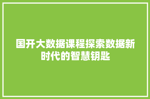 国开大数据课程探索数据新时代的智慧钥匙