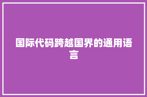 国际代码跨越国界的通用语言