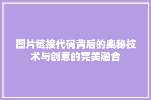 图片链接代码背后的奥秘技术与创意的完美融合 图片链接代码背后的奥秘技术与创意的完美融合 网络技术