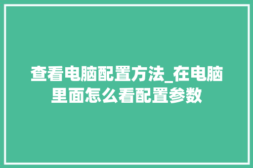 查看电脑配置方法_在电脑里面怎么看配置参数 操作系统