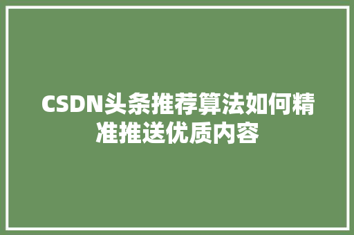 CSDN头条推荐算法如何精准推送优质内容