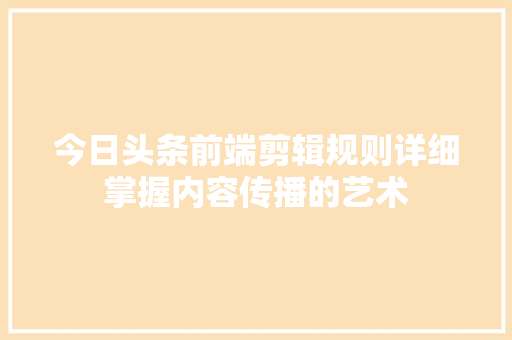 今日头条前端剪辑规则详细掌握内容传播的艺术 电脑故障维修 今日头条前端剪辑规则详细掌握内容传播的艺术 电脑故障维修