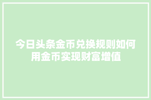 今日头条金币兑换规则如何用金币实现财富增值