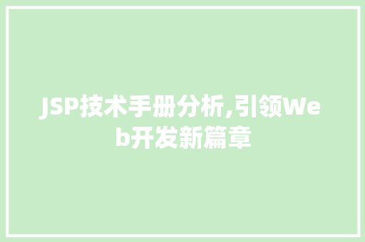 JSP技术手册分析,引领Web开发新篇章 JSP技术手册分析,引领Web开发新篇章 编程语言