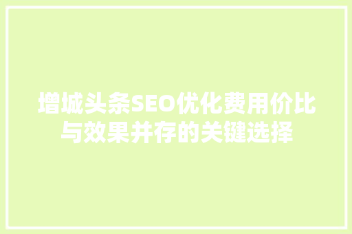 增城头条SEO优化费用价比与效果并存的关键选择