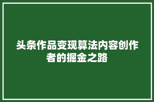 头条作品变现算法内容创作者的掘金之路 操作系统