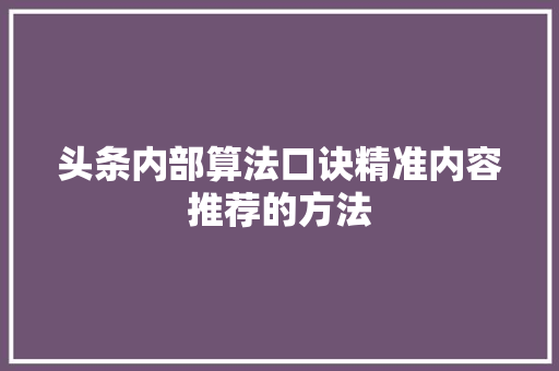 头条内部算法口诀精准内容推荐的方法