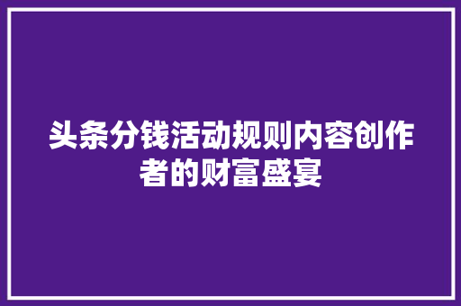 头条分钱活动规则内容创作者的财富盛宴 电脑配置