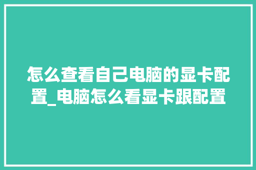 怎么查看自己电脑的显卡配置_电脑怎么看显卡跟配置有关系