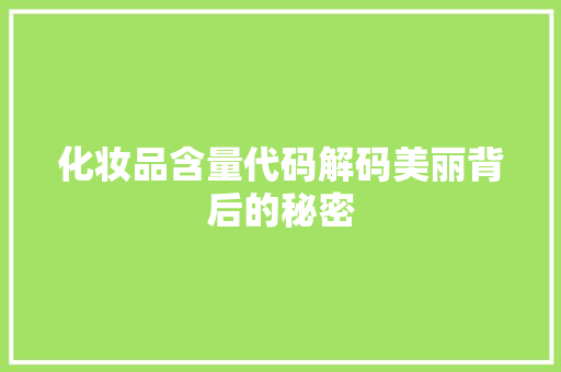 化妆品含量代码解码美丽背后的秘密
