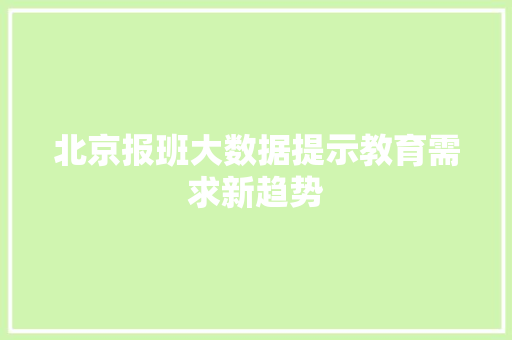 北京报班大数据提示教育需求新趋势
