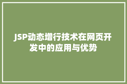 JSP动态增行技术在网页开发中的应用与优势 JSP动态增行技术在网页开发中的应用与优势 电脑故障维修