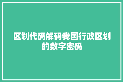 区划代码解码我国行政区划的数字密码