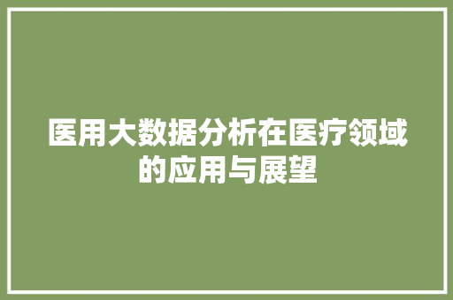 医用大数据分析在医疗领域的应用与展望