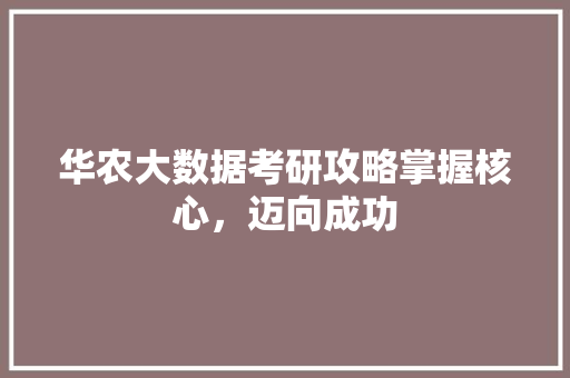 华农大数据考研攻略掌握核心，迈向成功