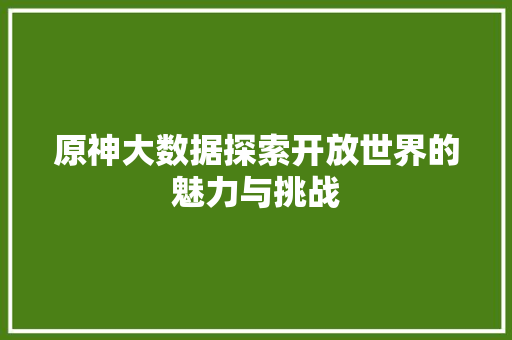 原神大数据探索开放世界的魅力与挑战