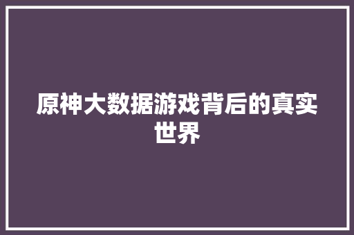 原神大数据游戏背后的真实世界