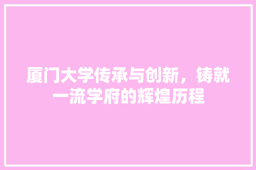 厦门大学传承与创新，铸就一流学府的辉煌历程