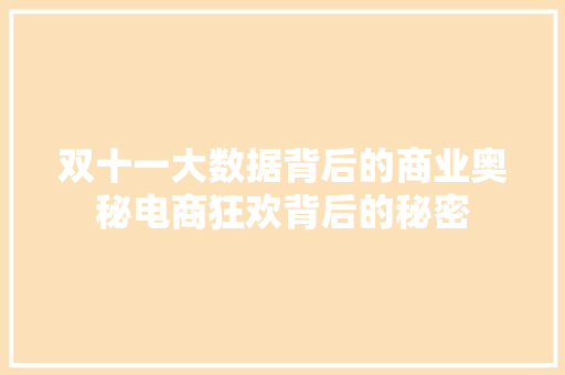双十一大数据背后的商业奥秘电商狂欢背后的秘密 双十一大数据背后的商业奥秘电商狂欢背后的秘密