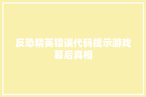 反恐精英错误代码提示游戏幕后真相 电脑配置 反恐精英错误代码提示游戏幕后真相 电脑配置