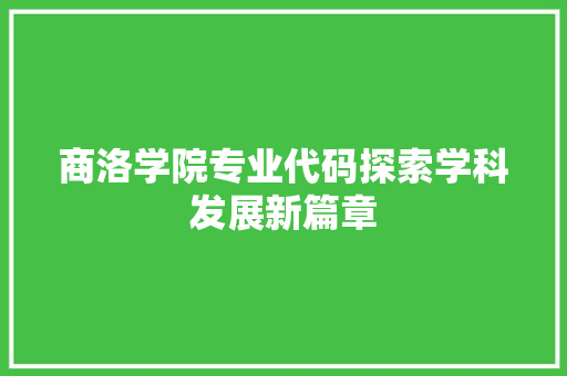 商洛学院专业代码探索学科发展新篇章