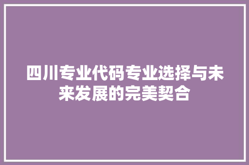 四川专业代码专业选择与未来发展的完美契合