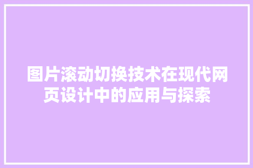 图片滚动切换技术在现代网页设计中的应用与探索 电脑基础