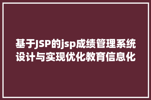 基于JSP的jsp成绩管理系统设计与实现优化教育信息化的重要举措
