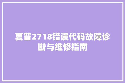 夏普2718错误代码故障诊断与维修指南