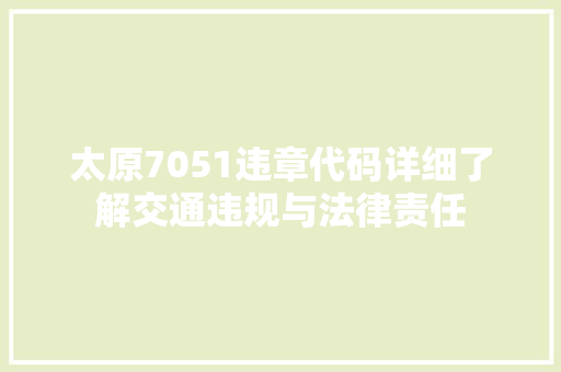 太原7051违章代码详细了解交通违规与法律责任