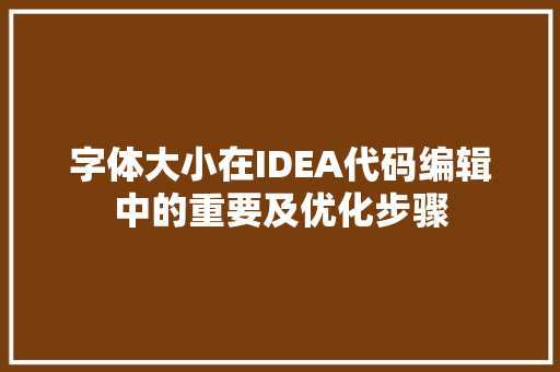 字体大小在IDEA代码编辑中的重要及优化步骤