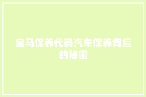 宝马保养代码汽车保养背后的秘密