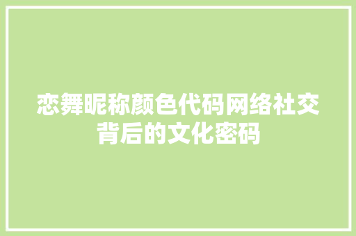 恋舞昵称颜色代码网络社交背后的文化密码