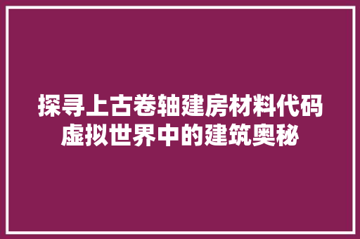 探寻上古卷轴建房材料代码虚拟世界中的建筑奥秘