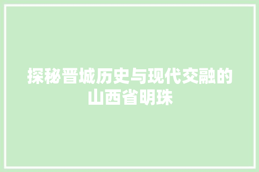 探秘晋城历史与现代交融的山西省明珠