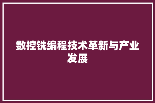 数控铣编程技术革新与产业发展 电脑故障维修 数控铣编程技术革新与产业发展 电脑故障维修
