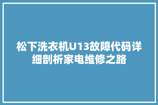 松下洗衣机U13故障代码详细剖析家电维修之路 电脑配置