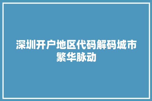 深圳开户地区代码解码城市繁华脉动