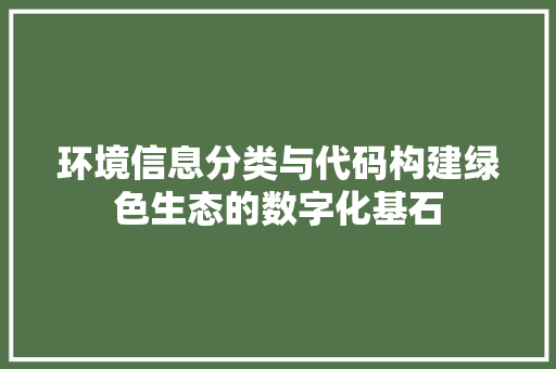 环境信息分类与代码构建绿色生态的数字化基石 电脑基础