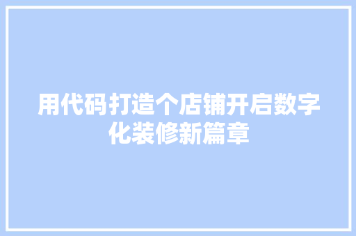 用代码打造个店铺开启数字化装修新篇章 电脑故障维修